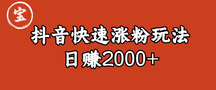 宝哥私藏·抖音快速起号涨粉玩法（4天涨粉1千）（日赚2000+）【揭秘】