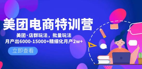 美团电商特训营：美团·店群玩法，无脑铺货月产出6000-15000+精细化月产2w+