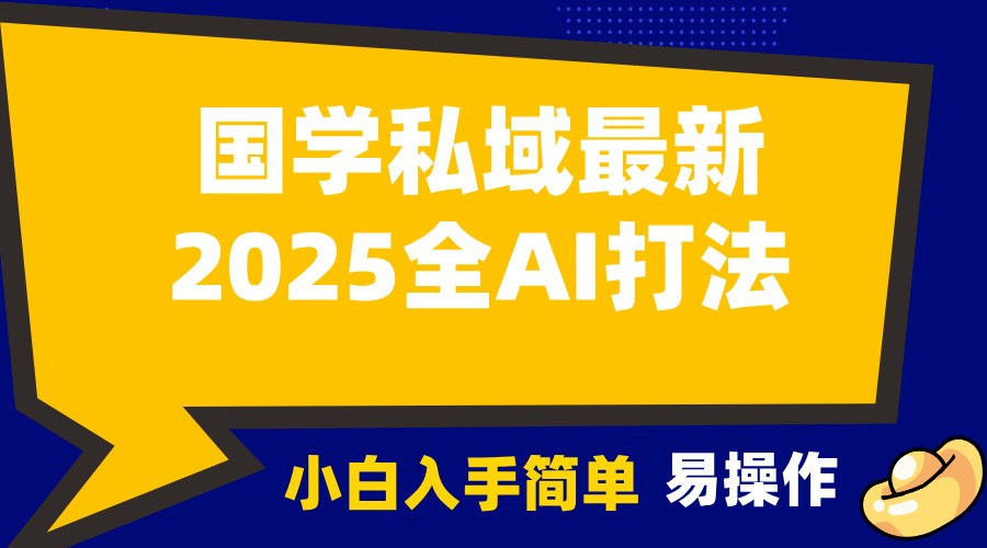 2025国学最新全AI打法，月入3w+，客户主动加你，小白可无脑操作！-小白项目分享网